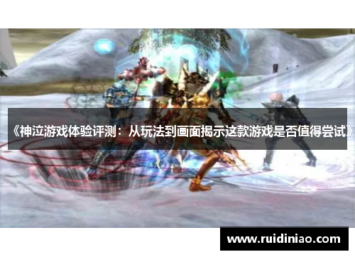 《神泣游戏体验评测：从玩法到画面揭示这款游戏是否值得尝试》