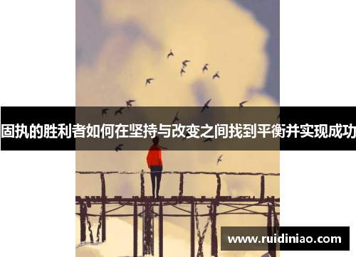 固执的胜利者如何在坚持与改变之间找到平衡并实现成功